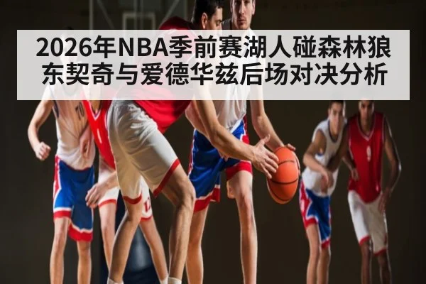 2026年NBA季前赛湖人碰森林狼 东契奇与爱德华兹后场对决分析